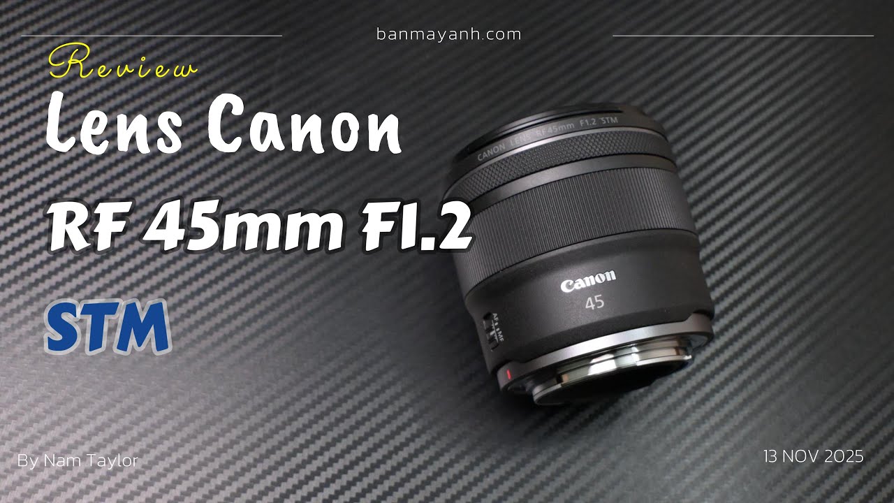 Canon RF 45mm F1.2 STM - Ống kính STM đầu tiên có khẩu lớn