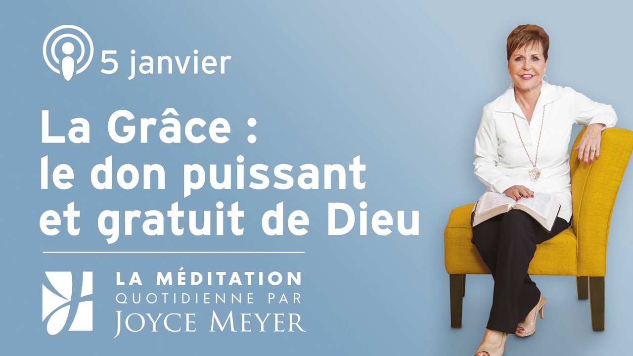 5 janvier | La Grâce : le don puissant et gratuit de Dieu – Méditation Quotidienne par Joyce Meyer
