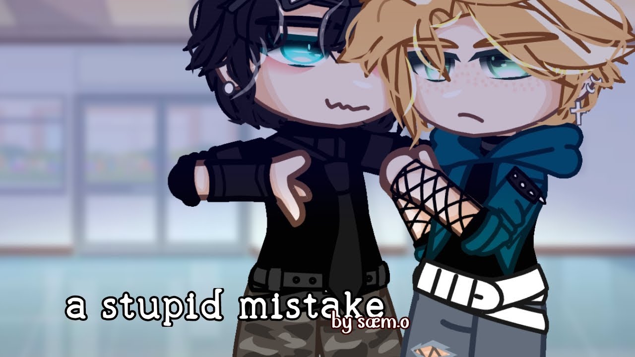 a stupid mistake || BL gcmm || sæm.o ||