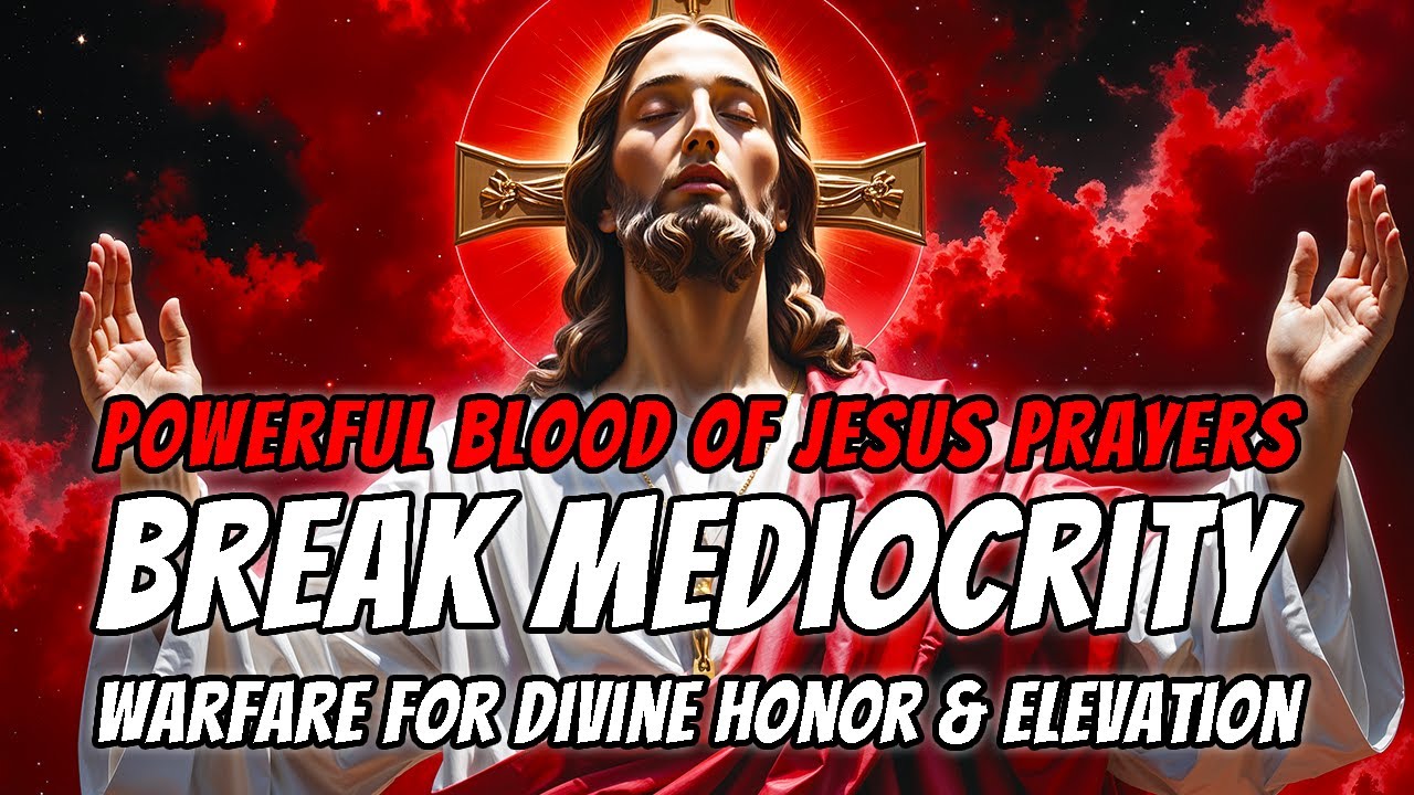 Powerful Blood of Jesus Prayers to Break Mediocrity | Warfare for Divine Honor & Elevation