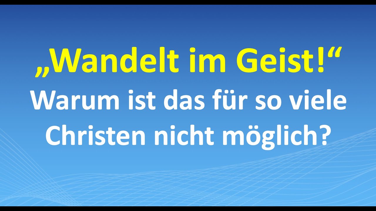 „Wandelt im Geist!“ – warum ist das für so viele Christen nicht möglich?