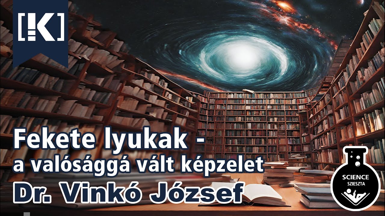 🌌 Fekete lyukak 🛰️ A valósággá vált képzelet 🪐 Dr. Vinkó József 🌖 SCIENCE Szieszta