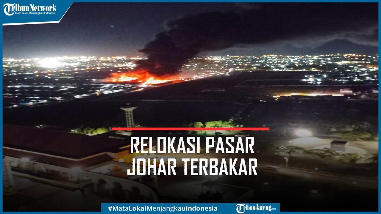 Kebakaran Relokasi Pasar Johar Semarang Sudah 1 Jam Api Masih Menyala