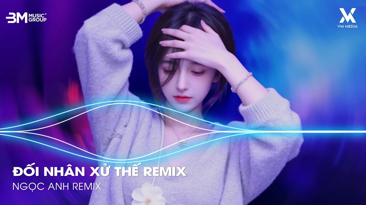 Đối Nhân Xử Thế, Xin Lỗi Người Anh Yêu Remix 🎼 Nhạc Remix TikTok Triệu View Hay Nhất Hiện Nay