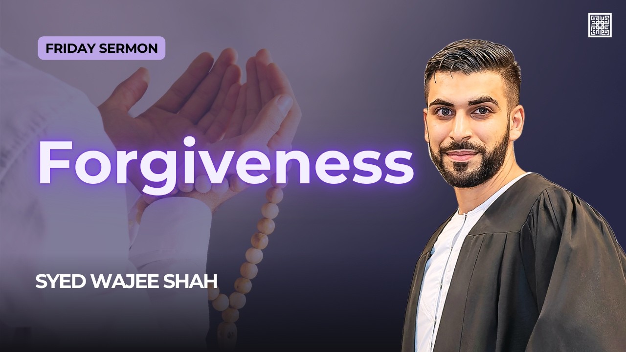 Forgiveness | Syed Wajee Shah | Friday Sermon