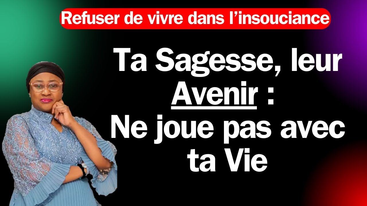 Ta sagesse, leur avenir, ne joue pas avec ta Vie. Joëlle Gloria Kabasele