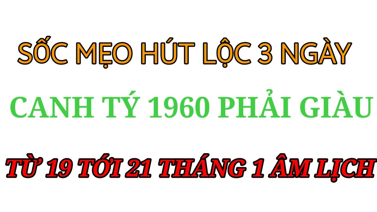 ĐÚNG 3 NGÀY VÀNG ĐẠI KIM QUANG TỪ 19 TỚI 21 THÁNG 1 ÂM LỊCH CANH TÝ 1960 GIÀU TO 