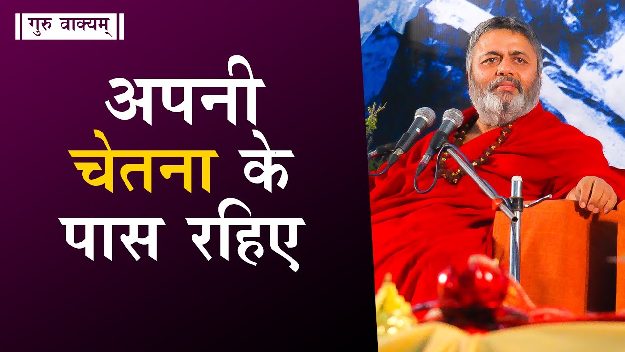 गुरु वाक्यम् एपिसोड 619 : अपनी चेतना के पास रहिए