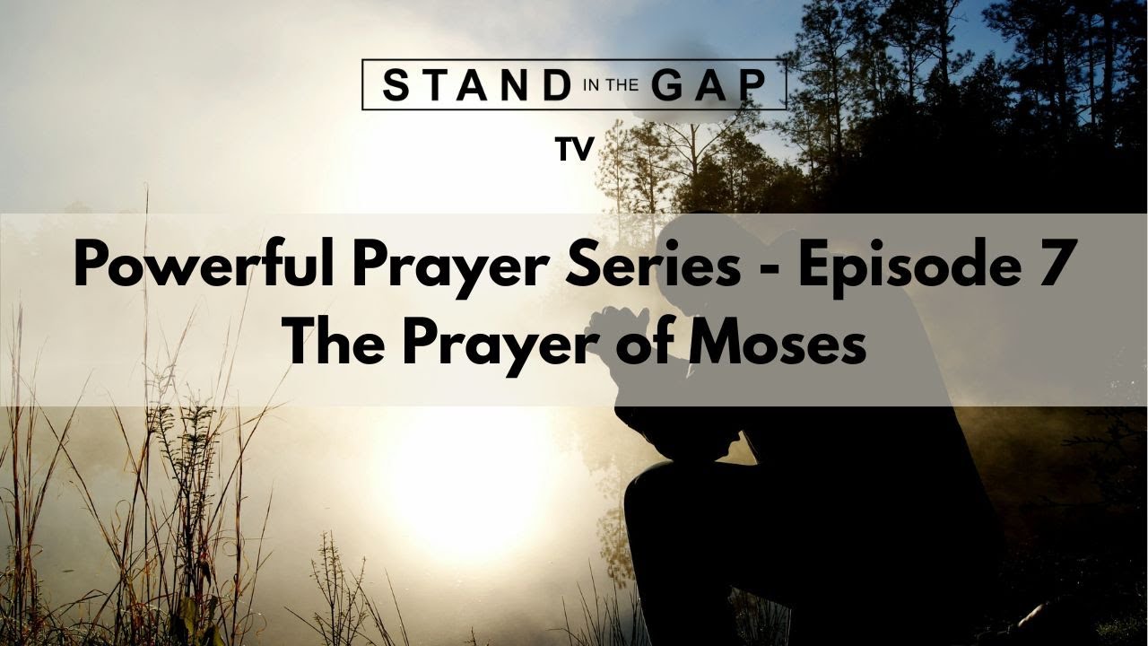 Stand in the Gap TV: Powerful Prayer Series - Ep. 7 - The Prayer of Moses