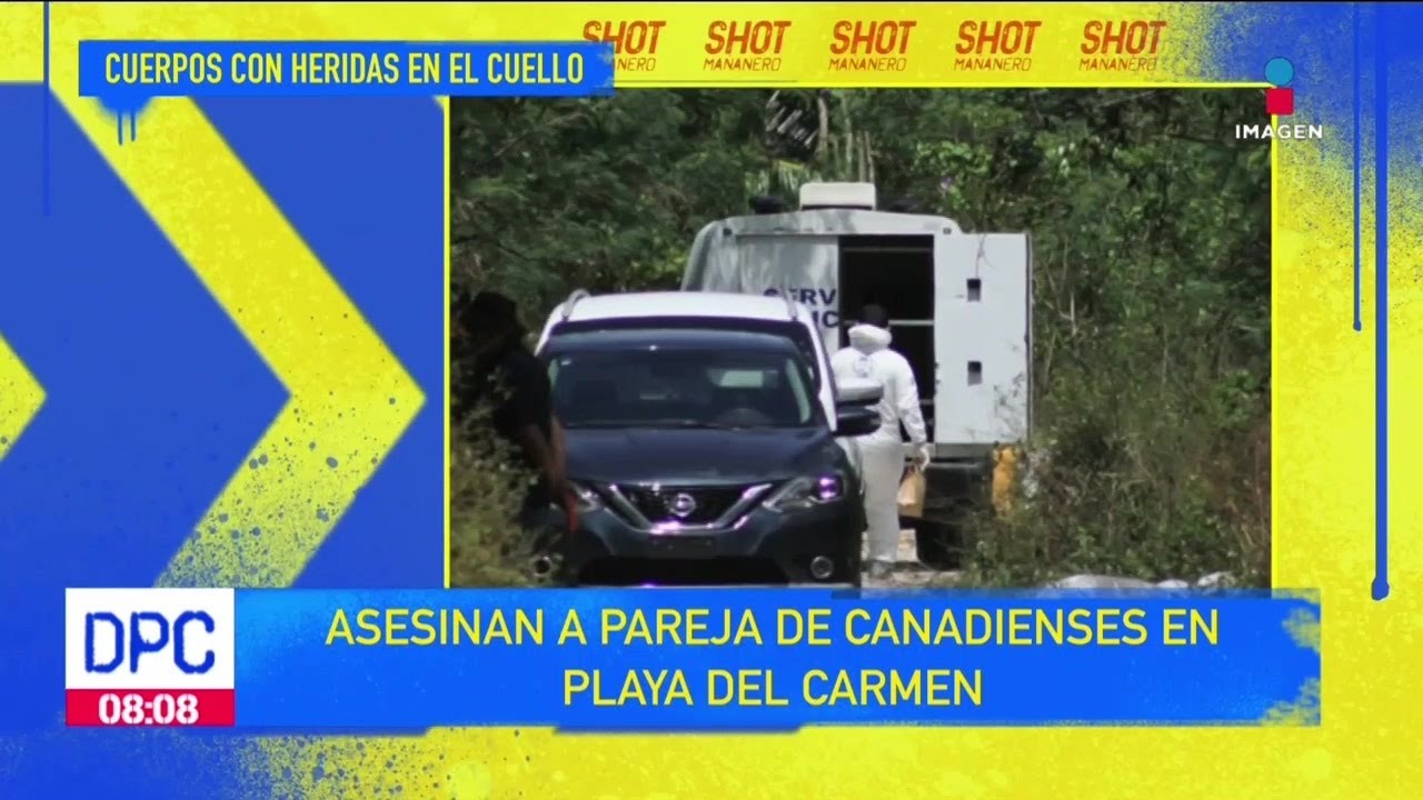 Asesinan a pareja de canadienses en Playa del Carmen | De Pisa y Corre