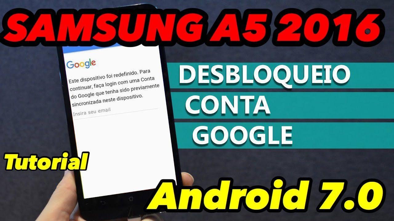Desbloqueio Conta Google Samsung Galaxy A5 2016 android 7.0