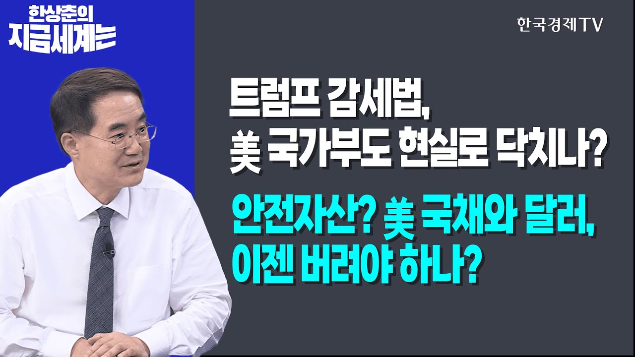 트럼프 감세법, 美 국가부도 현실로 닥치나?ㅣ안전자산? 美 국채와 달러, 이젠 버려야 하나?ㅣ한상춘의 지금세계는ㅣ한국경제TV