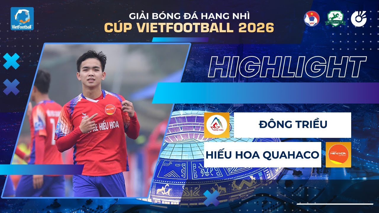 HIGHLIGHTS | ĐÔNG TRIỀU - HIẾU HOA QUAHACO | GIẢI BÓNG ĐÁ HẠNG NHÌ CÚP VIETFOOTBALL 2026 | TỨ KẾT 4