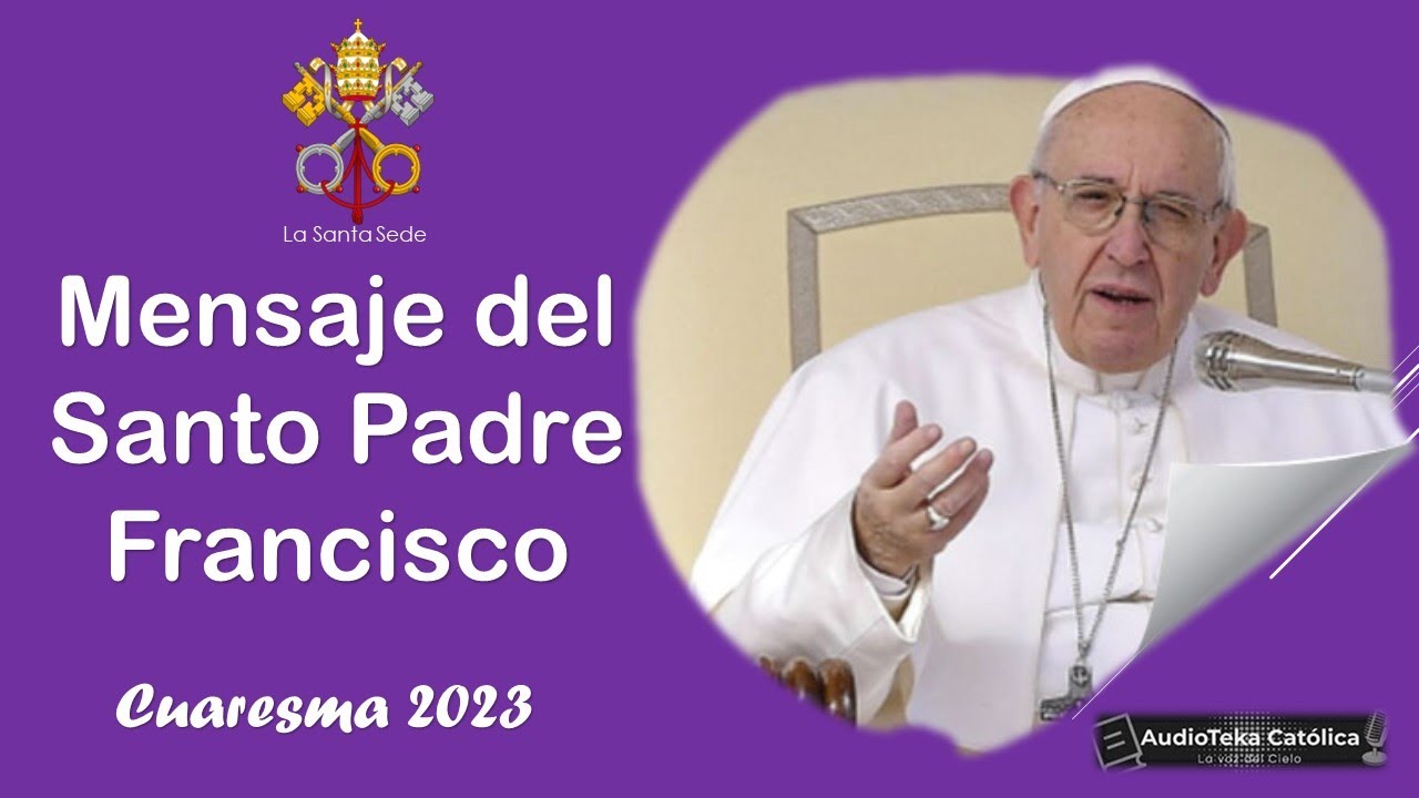 CUARESMA 2023- &iquest;C&oacute;mo vivirla?- Mensaje del Papa Francisco