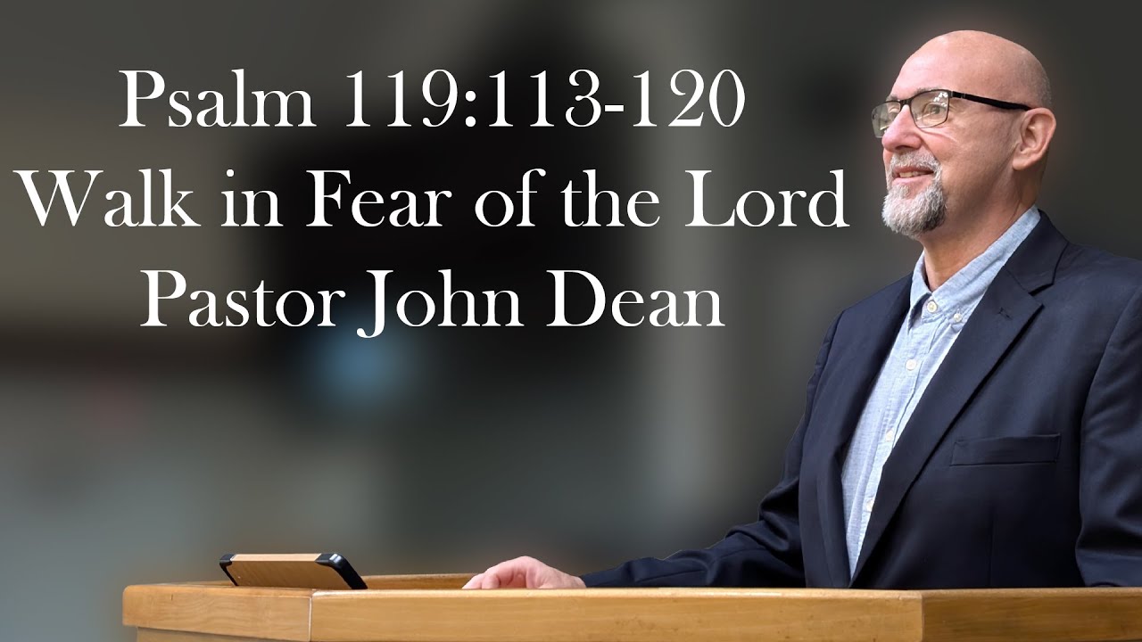 Psalm 119:113-120 - Walk in Fear of the Lord - Pastor John Dean