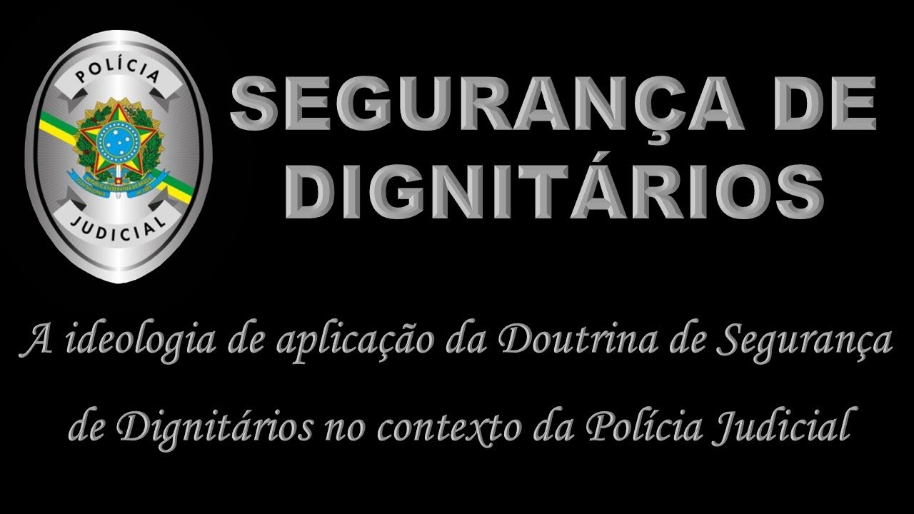 A ideologia de aplicação da Doutrina de Segurança de Dignitários no contexto da Polícia Judicial