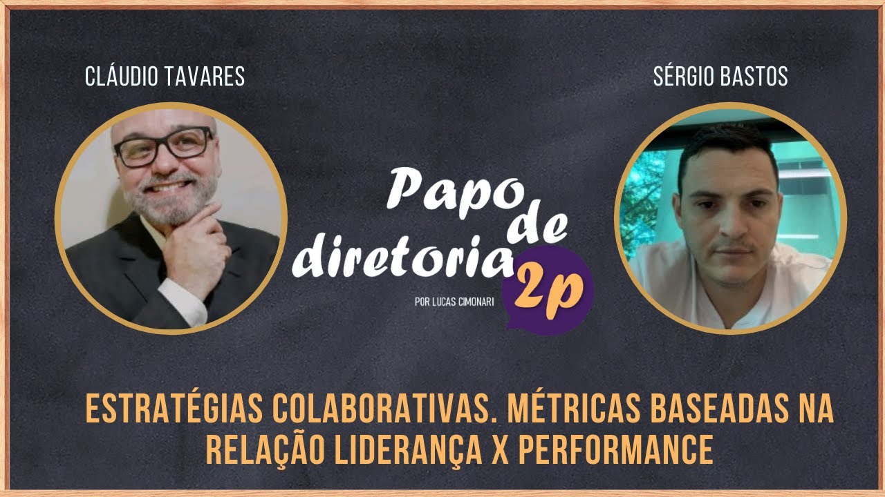 Papo de Diretoria 02 Estratégias colaborativas. Métricas baseadas na relação liderança x performance