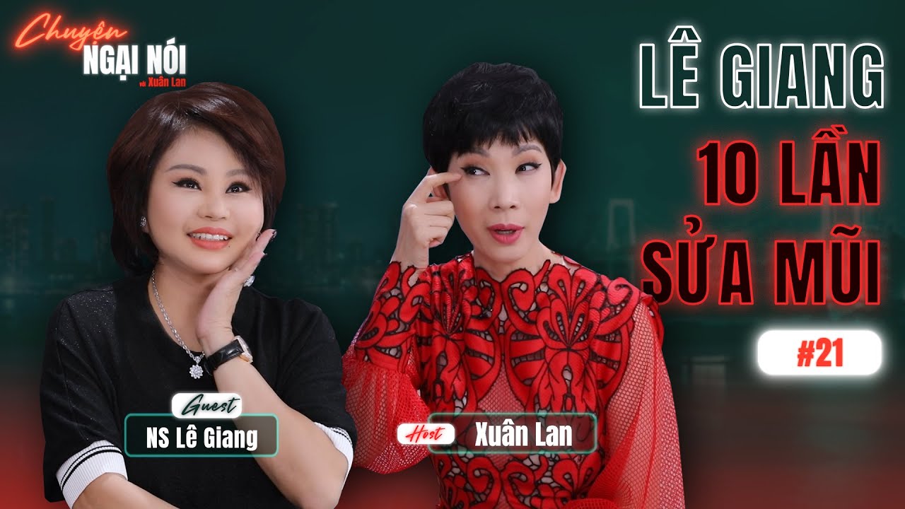 #21 | LÊ GIANG TIẾT LỘ 10 LẦN SỬA MŨI | CÓ NÊN PHẪU THUẬT THẨM MỸ? | CHUYỆN NGẠI NÓI VỚI XUÂN LAN