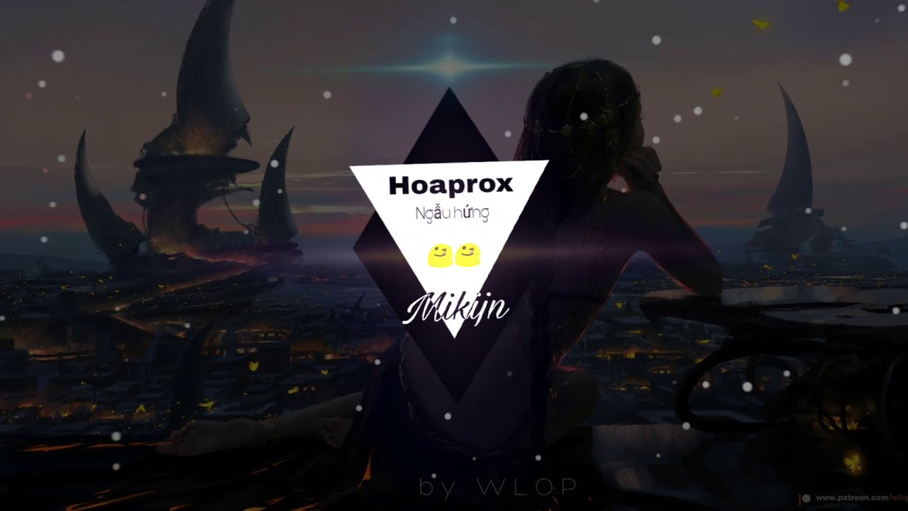Ngẫu hứng- Hoaprox 8D!! Đừng nghe nếu bạn không muốn nghiện.