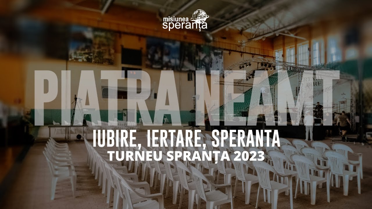 PIATRA NEAMȚ - IUBIRE, IERTARE, SPERANȚĂ | Turneu Speranța 2023