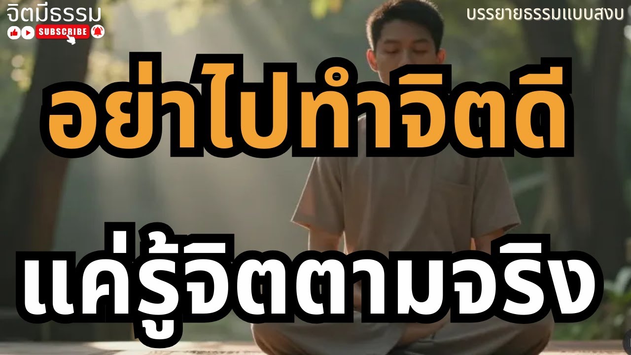 อย่าไปทำจิตดี แค่รู้จิตตามจริง