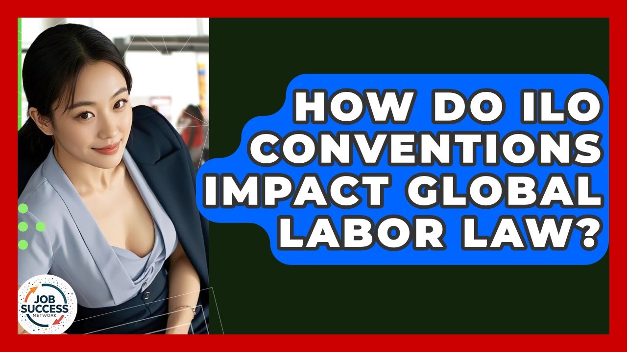 How Do ILO Conventions Impact Global Labor Law? - Job Success Network