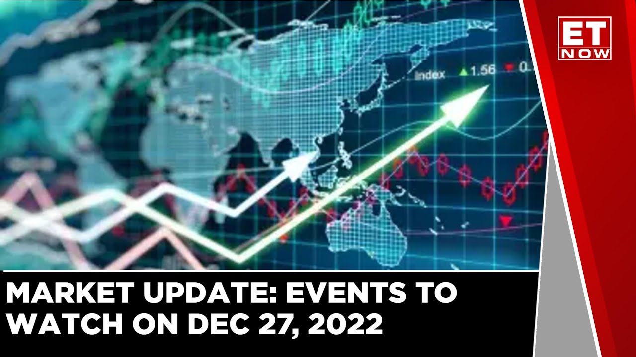 Market Update: Events To Watch On Dec 27, 2022 | Stocks In Focus | ET Now
