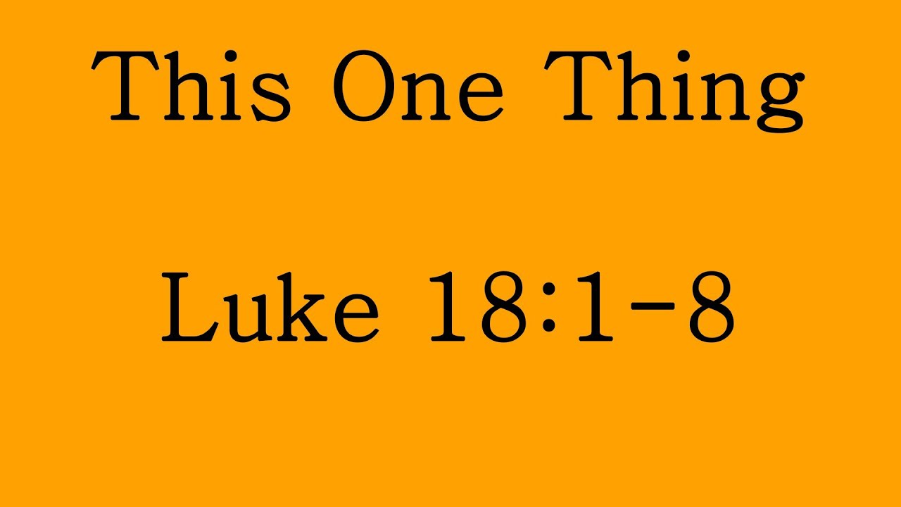 Luke 18:1-8 - This One Thing
