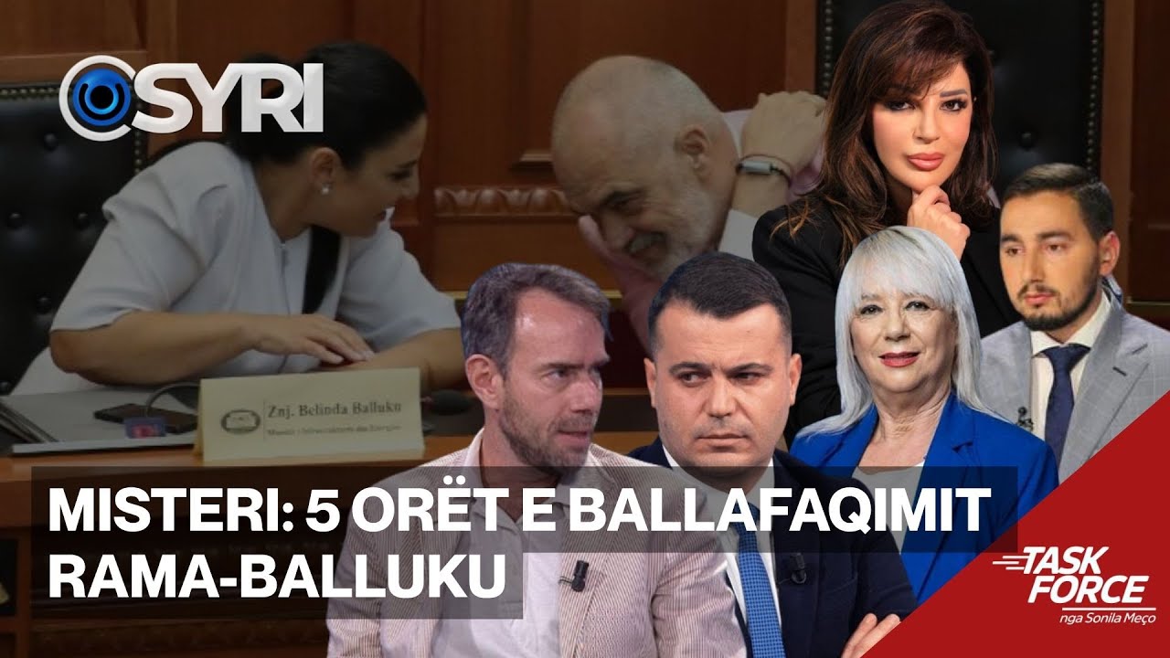 TASK FORCE/ Misteri: 5 or&euml;t e ballafaqimit Rama-Balluku