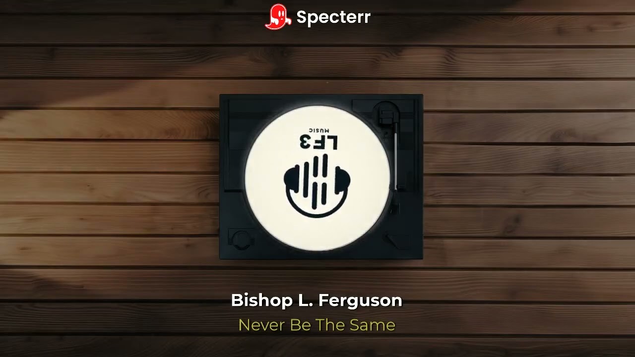 LF3- Never Be the Same        (Ft. Bishop L. Ferguson)