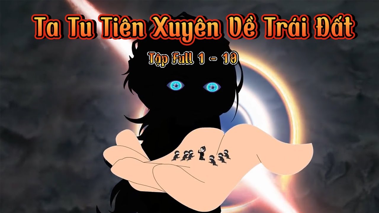 Tập Full 1 - 10 | Ta Tu Tiên Xuyên Về Trái Đất | Nope Full Version