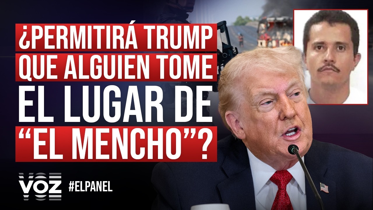 El Panel - ¿Permitirá Trump que alguien tome el lugar de “El Mencho”?