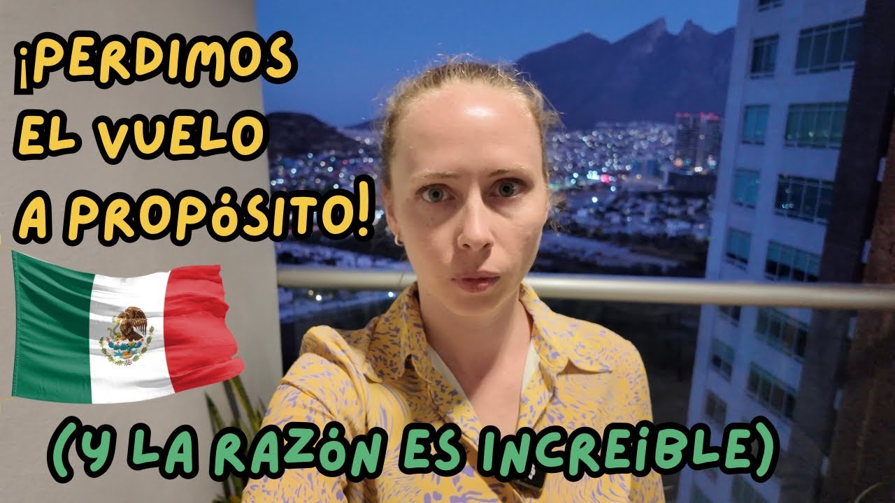 ¡CANCELAMOS EL VUELO! ✈️ El plan cambió: ¿Nos quedaremos a vivir en Monterrey? 🇲🇽