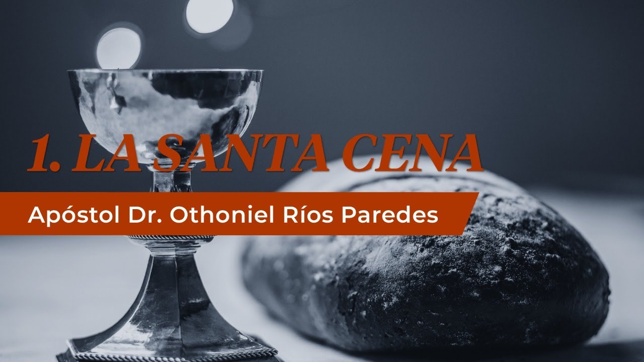 La Santa Cena - Apóstol Dr. Othoniel Ríos Paredes