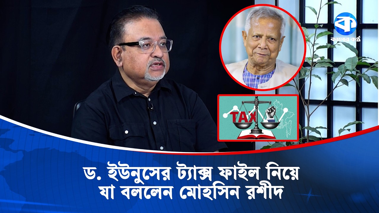 ড. ইউনূসের ট্যাক্স ফাইল নিয়ে যা বললেন মোহসিন রশীদ | Dr Yunus | Mohsen Rashid | Kaler Sanglap