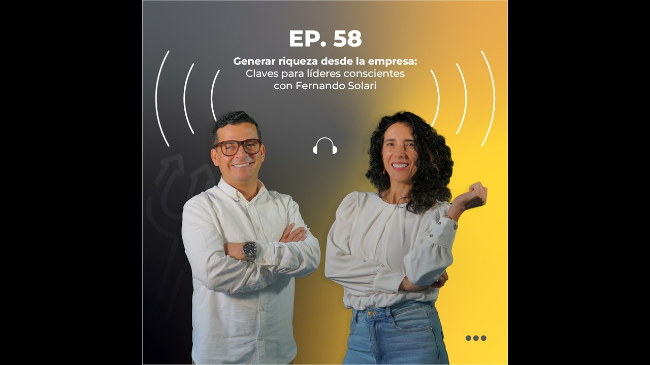 58. Generar riqueza desde la empresa: claves para líderes conscientes con Fernando Solari