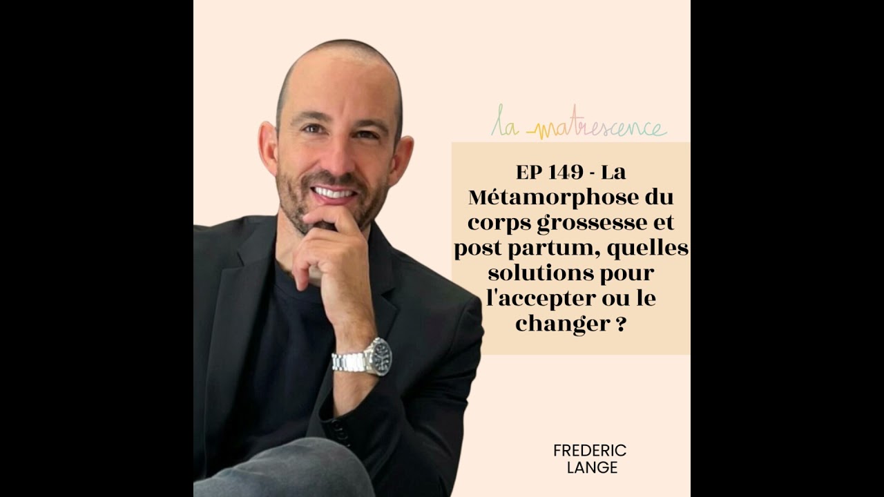 EP 149 - La Métamorphose du corps grossesse et post partum, quelles solutions pour l'accepter ou ...