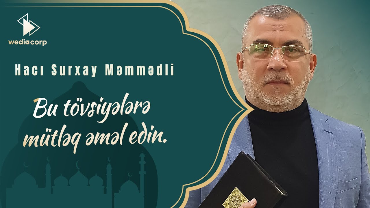 Hacı Surxay Məmmədli - Bu tövsiyələrə mütləq əməl edin.