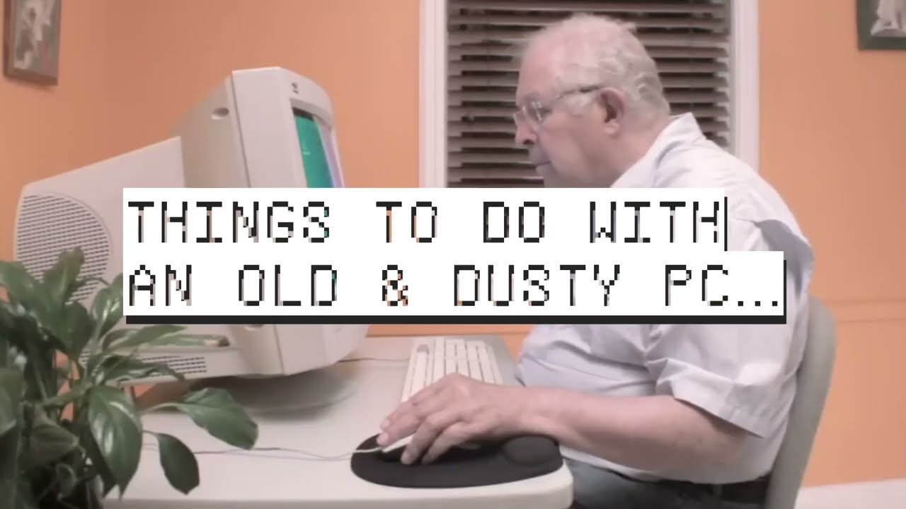 THINGS TO DO WITH AN OLD AND DUSTY PC