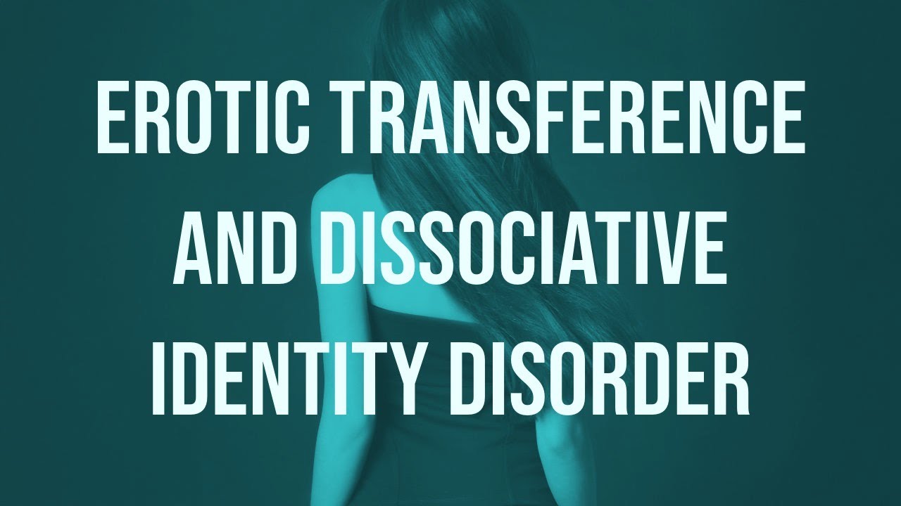 Erotic Transference and Dissociative Identity Disorder (2019 Rerun)