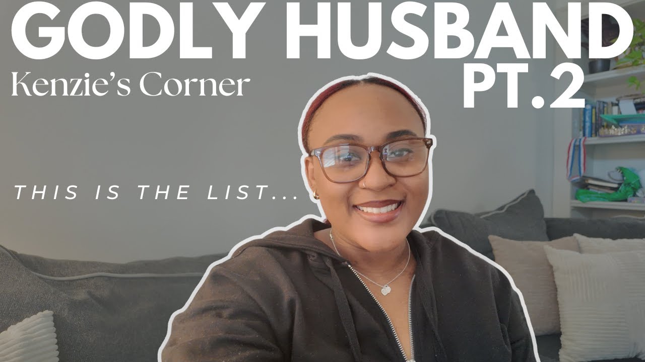 The Must-Have Traits of a Godly Husband (My Love Story Pt. 2) | Kenzie’s Corner pt.2