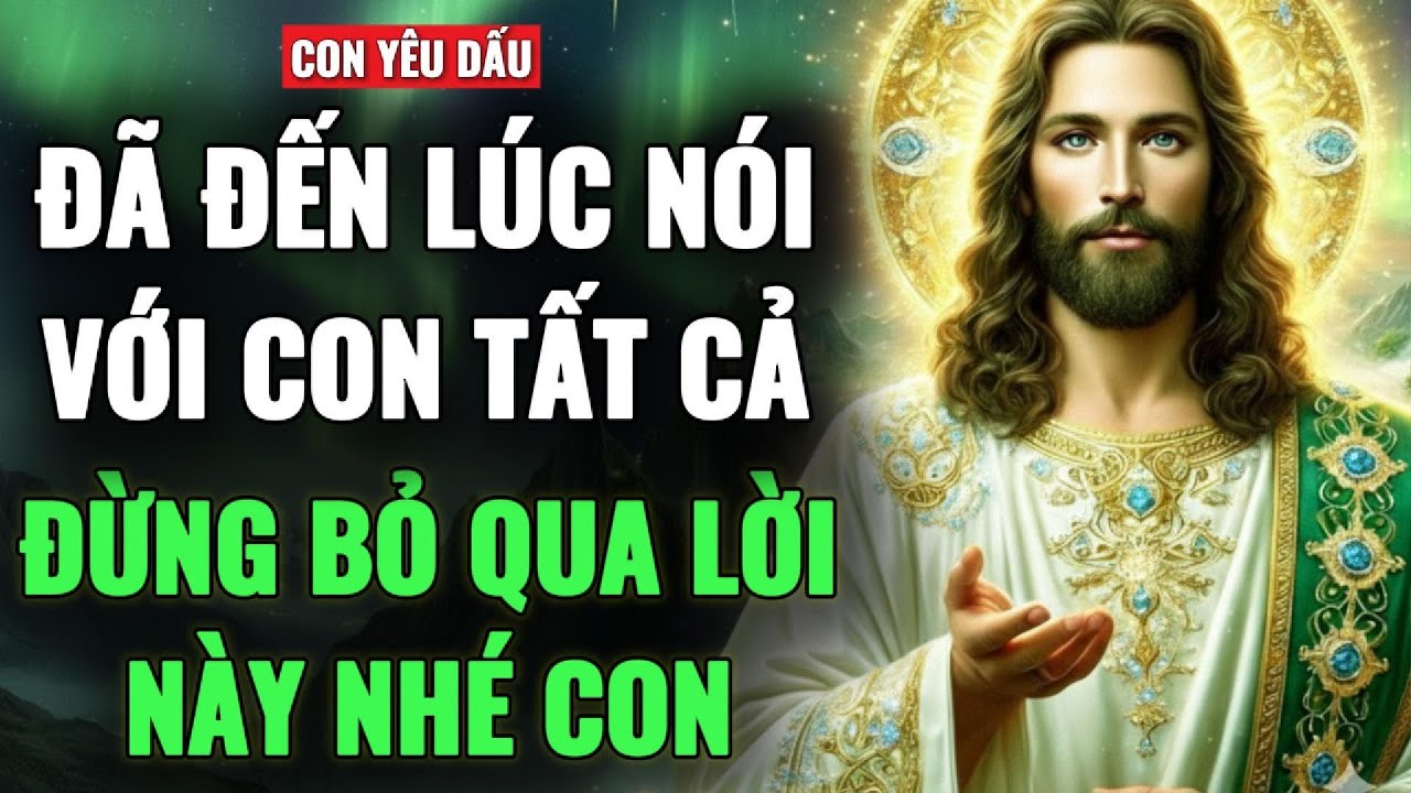 🔴 CON YÊU DẤU, ĐÃ ĐẾN LÚC NÓI VỚI CON TẤT CẢ - ĐỪNG BỎ LỠ | THÔNG ĐIỆP CỦA CHÚA