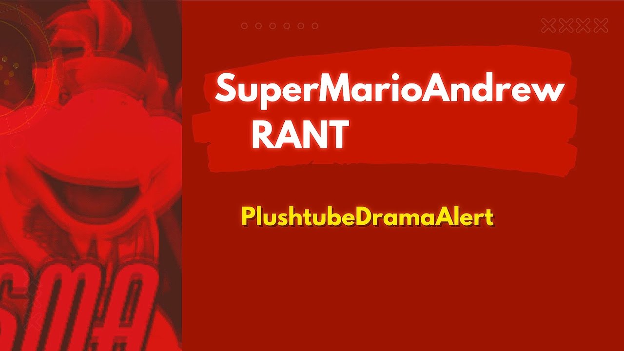 PlushDramaAlert Rant - SuperMarioAndrew - The Biggest Scumbag on Plushtube