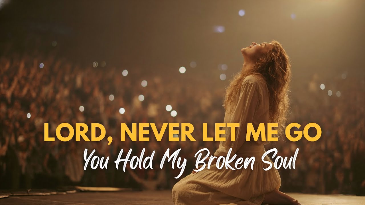 Lord, Never Let Me Go You Hold My Broken Soul | Worship Song for Healing & Prayer