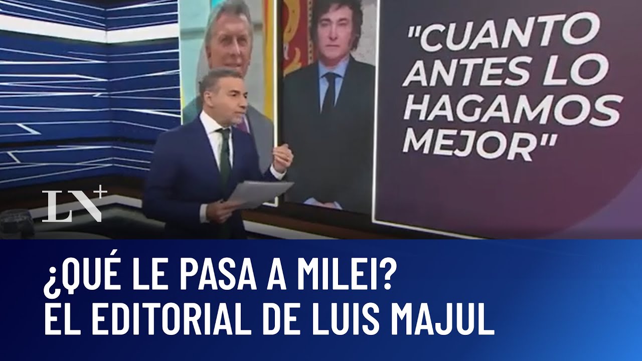&iquest;Qu&eacute; le pasa a Milei?: el editorial de Luis Majul