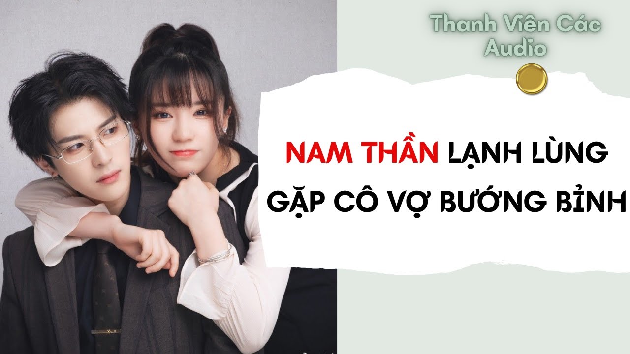 Full Audio | Nam Thần Lạnh Lùng Gặp Cô Vợ Bướng Bỉnh | Thanh Viên Các