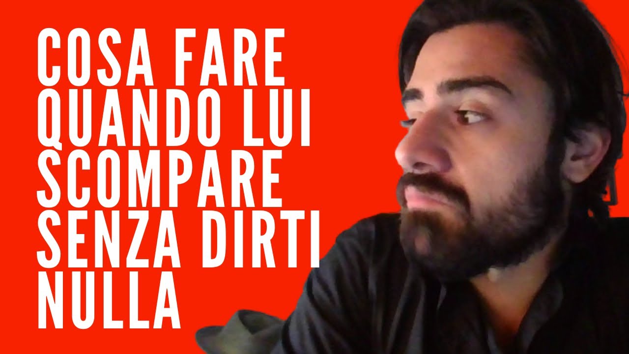 Cosa devi fare quando lui scompare senza dirti nulla