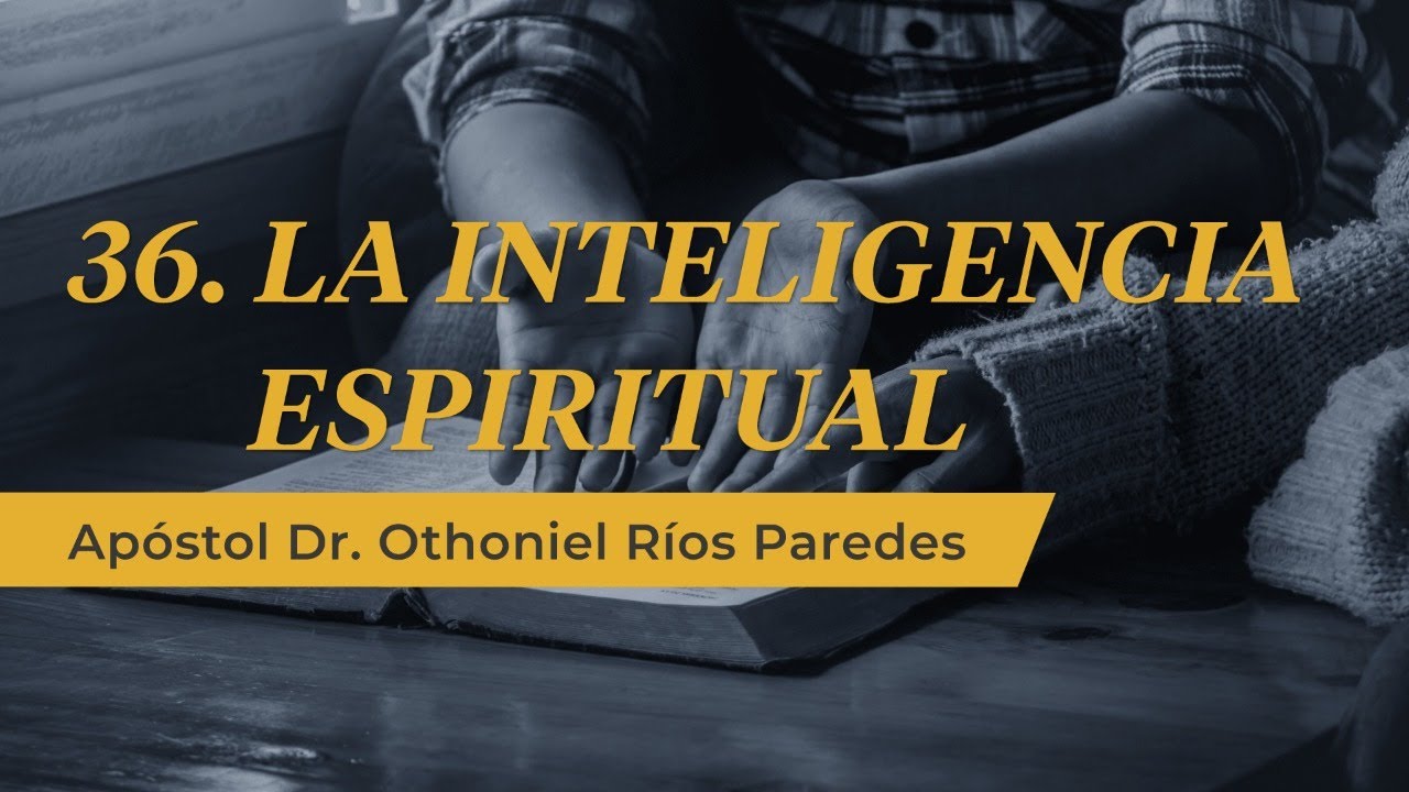 La Inteligencia Espiritual - Apóstol Dr. Othoniel Ríos Paredes