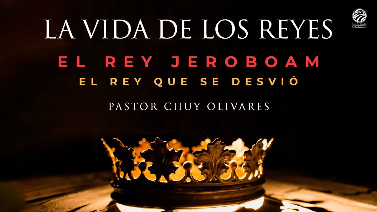 Chuy Olivares - El rey Jeroboam, el rey que se desvió