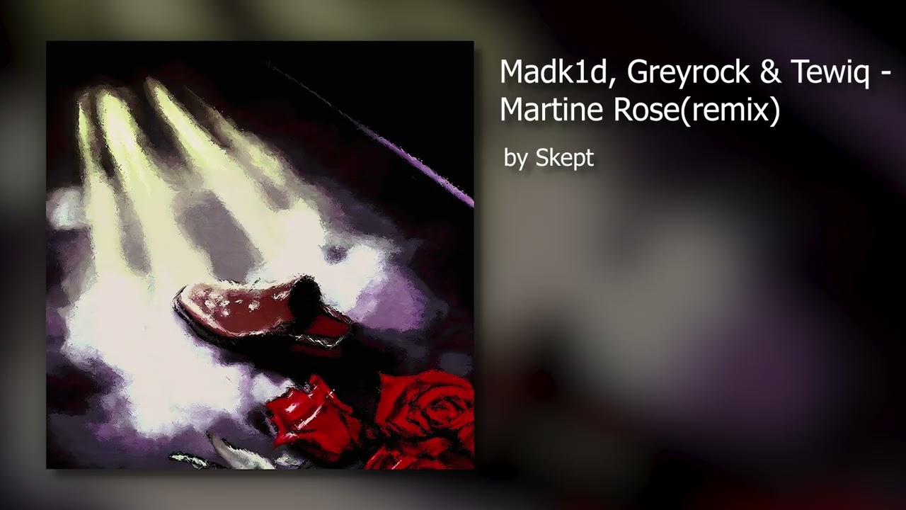 Madk1d, Greyrock & Tewiq - Martine Rose(remix by Skept) | Madk1d, Greyrock & Tewiq | Martine Rose